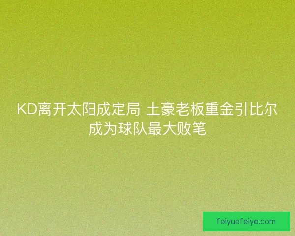 KD离开太阳成定局 土豪老板重金引比尔成为球队最大败笔